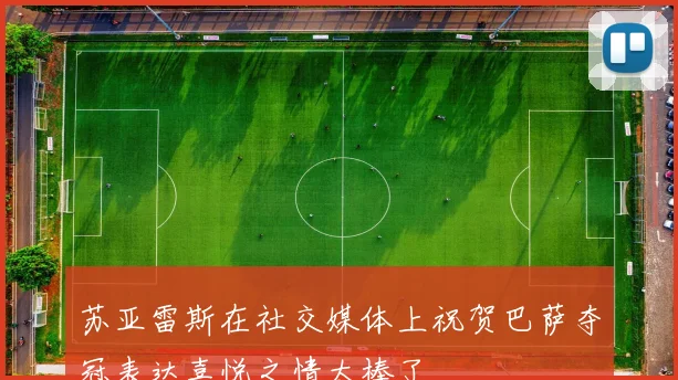 苏亚雷斯在社交媒体上祝贺巴萨夺冠表达喜悦之情太棒了