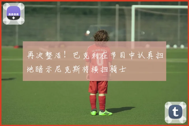 再次整活！巴克利在节目中认真扫地暗示尼克斯将横扫骑士